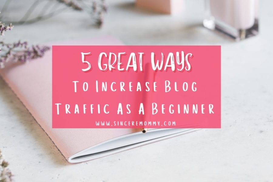 5 Great Ways To Increase Blog Traffic As A Beginner - Sincere Mommy