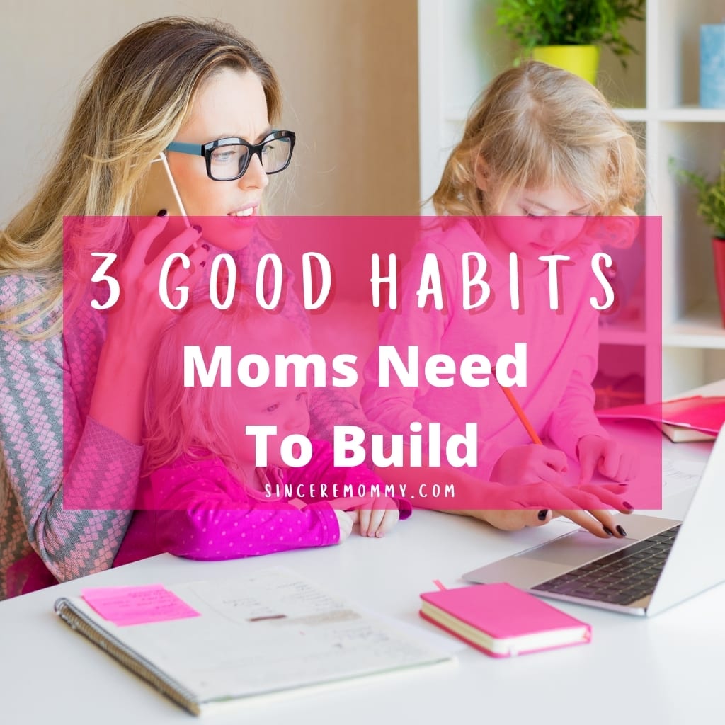 3 Good Habits Moms Need To Build – Sincere Mommy