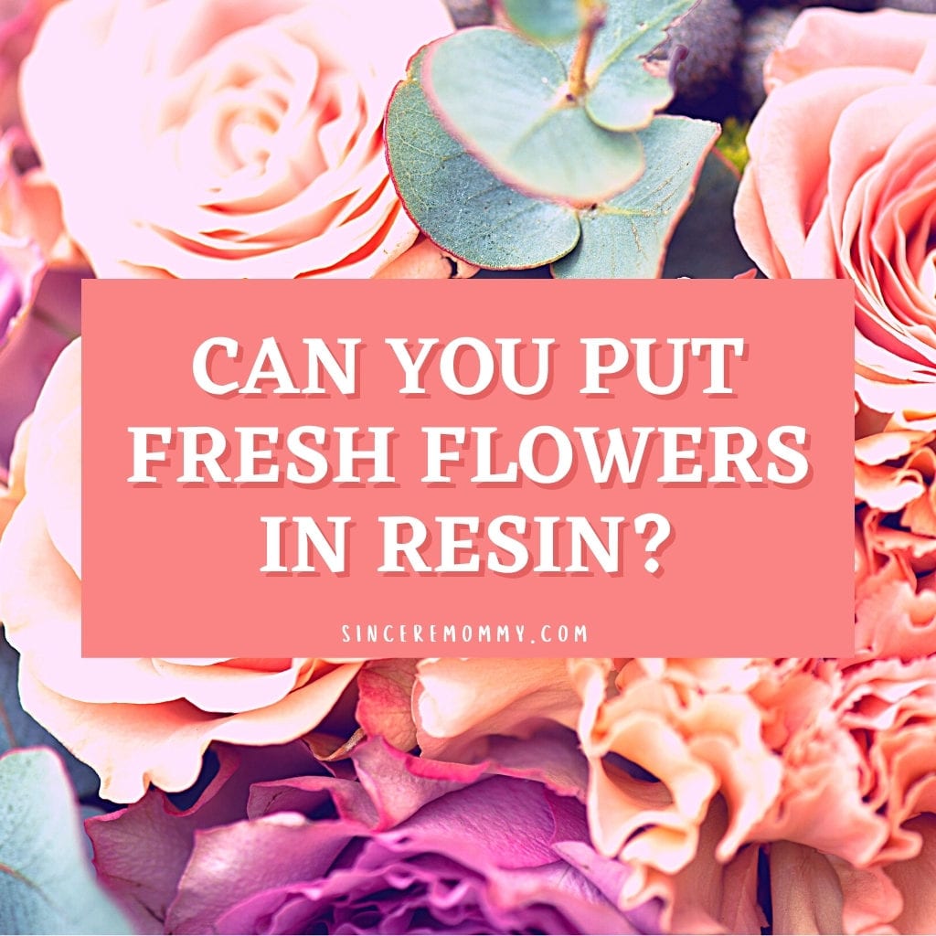 can you put fresh flowers in resin?