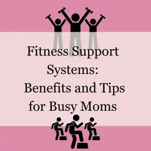 fitness support systems benefits and tips for busy moms